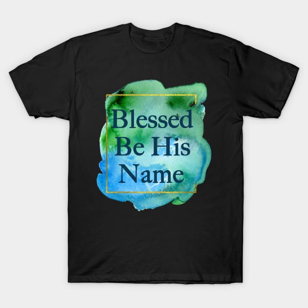 Blessed Be His Name Christian T-Shirt by epiclovedesigns